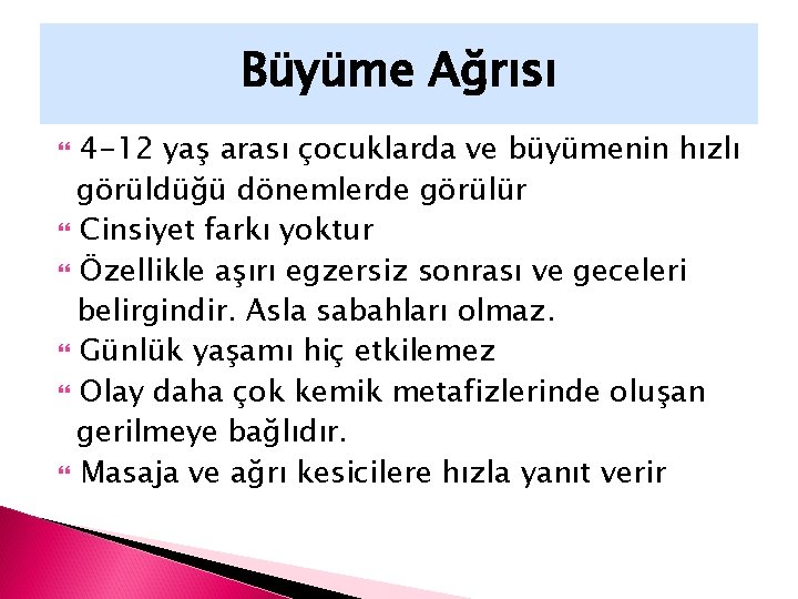 Büyüme Ağrısı 4 -12 yaş arası çocuklarda ve büyümenin hızlı görüldüğü dönemlerde görülür Cinsiyet