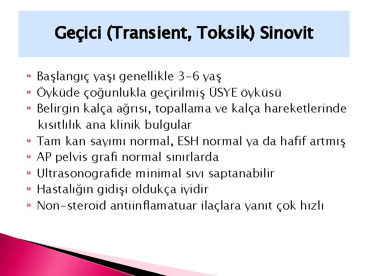 Geçici (Transient, Toksik) Sinovit Başlangıç yaşı genellikle 3 -6 yaş Öyküde çoğunlukla geçirilmiş ÜSYE