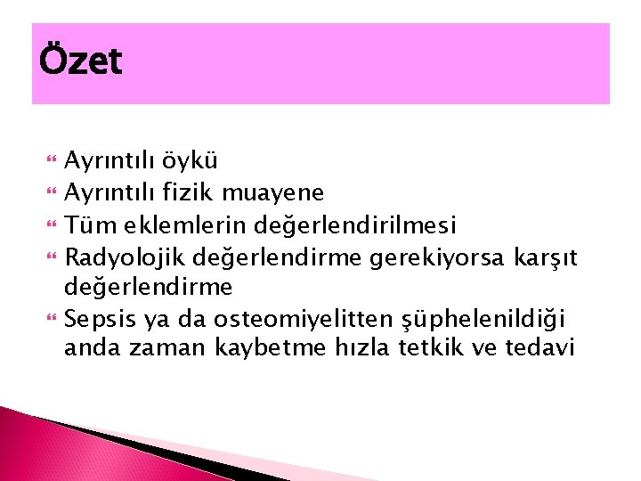 Özet Ayrıntılı öykü Ayrıntılı fizik muayene Tüm eklemlerin değerlendirilmesi Radyolojik değerlendirme gerekiyorsa karşıt değerlendirme