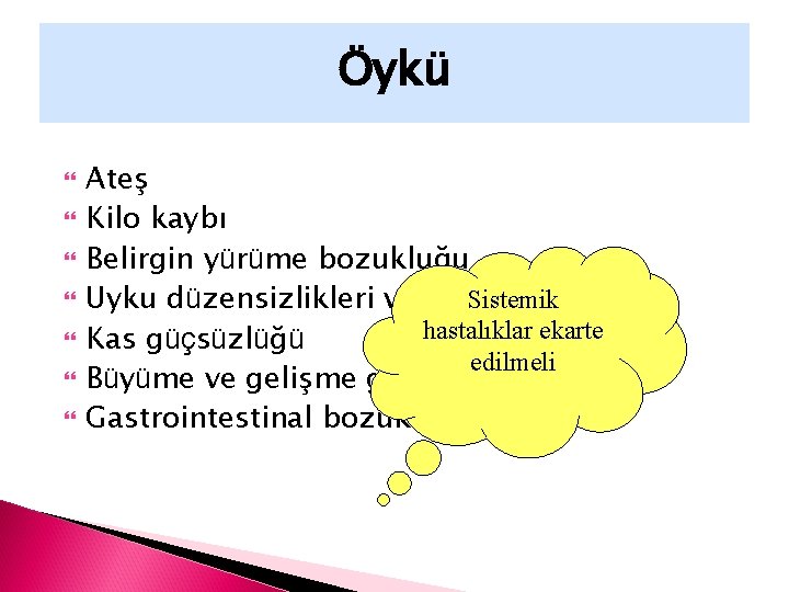 Öykü Ateş Kilo kaybı Belirgin yürüme bozukluğu Sistemikbulgular Uyku düzensizlikleri ve depresif hastalıklar ekarte