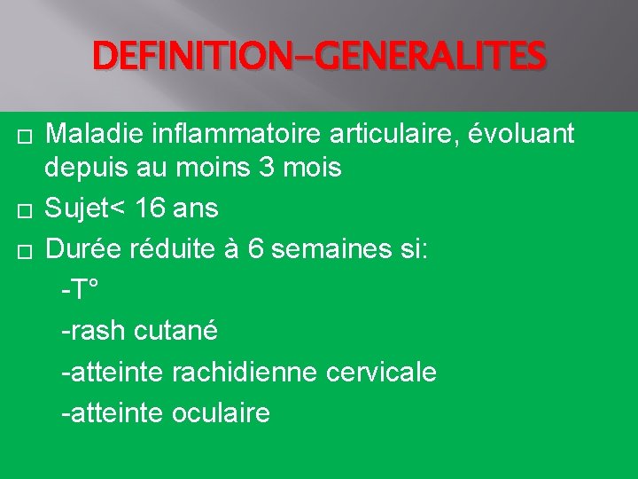 DEFINITION-GENERALITES Maladie inflammatoire articulaire, évoluant depuis au moins 3 mois � Sujet< 16 ans