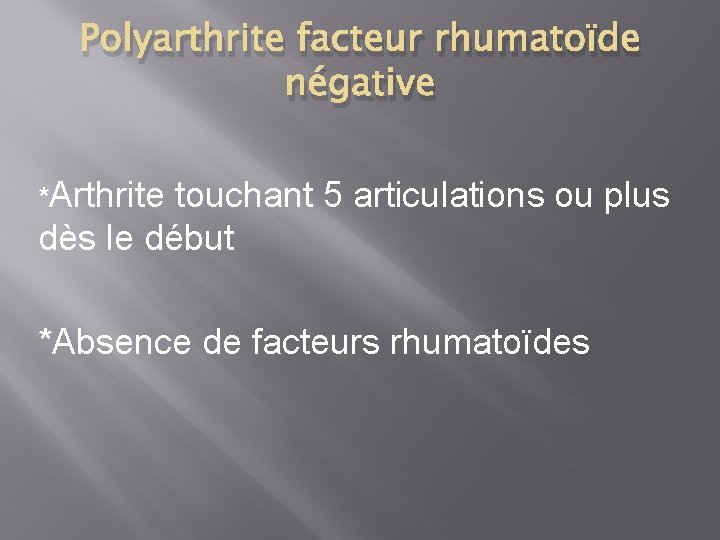 Polyarthrite facteur rhumatoïde négative *Arthrite touchant 5 articulations ou plus dès le début *Absence