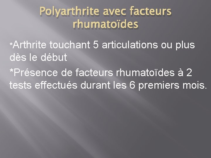 Polyarthrite avec facteurs rhumatoïdes *Arthrite touchant 5 articulations ou plus dès le début *Présence