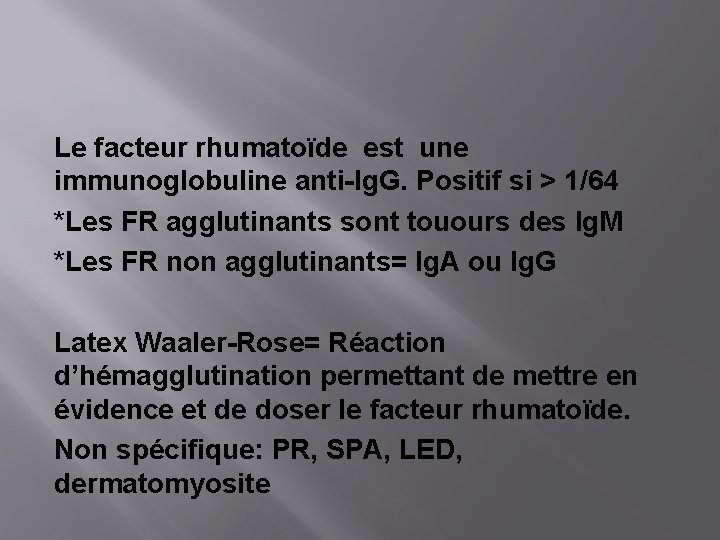 Le facteur rhumatoïde est une immunoglobuline anti-Ig. G. Positif si > 1/64 *Les FR