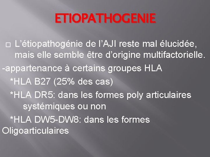 ETIOPATHOGENIE L’étiopathogénie de l’AJI reste mal élucidée, mais elle semble être d’origine multifactorielle. -appartenance