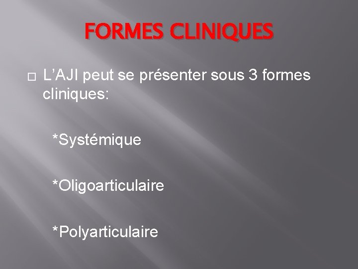 FORMES CLINIQUES � L’AJI peut se présenter sous 3 formes cliniques: *Systémique *Oligoarticulaire *Polyarticulaire