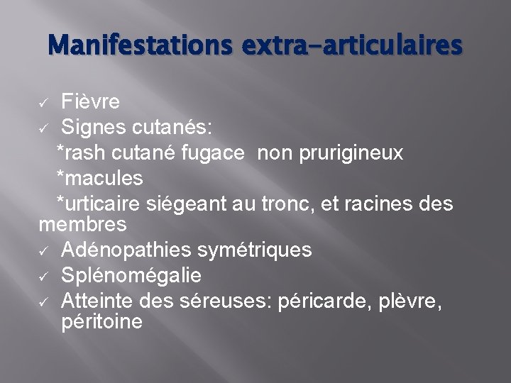 Manifestations extra-articulaires Fièvre ü Signes cutanés: *rash cutané fugace non prurigineux *macules *urticaire siégeant