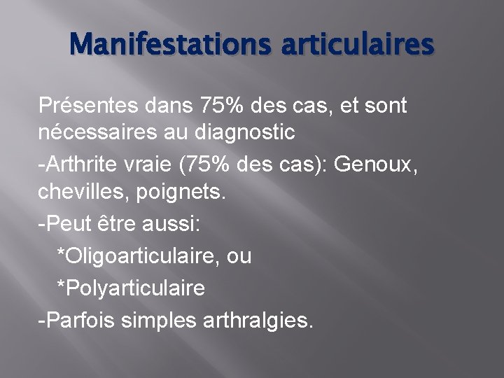 Manifestations articulaires Présentes dans 75% des cas, et sont nécessaires au diagnostic -Arthrite vraie