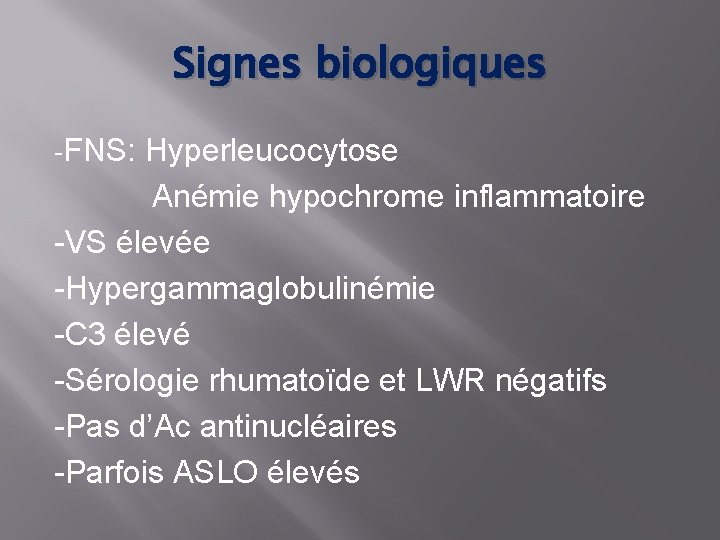 Signes biologiques -FNS: Hyperleucocytose Anémie hypochrome inflammatoire -VS élevée -Hypergammaglobulinémie -C 3 élevé -Sérologie