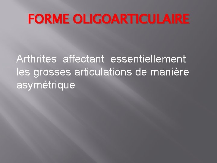 FORME OLIGOARTICULAIRE Arthrites affectant essentiellement les grosses articulations de manière asymétrique 