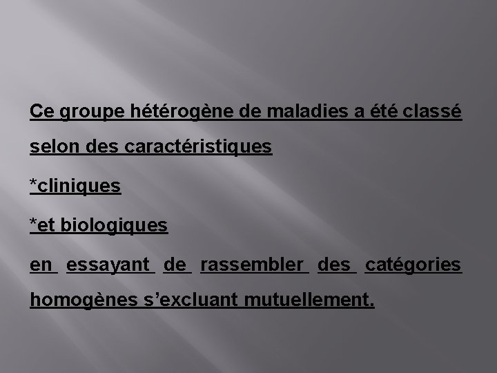 Ce groupe hétérogène de maladies a été classé selon des caractéristiques *cliniques *et biologiques