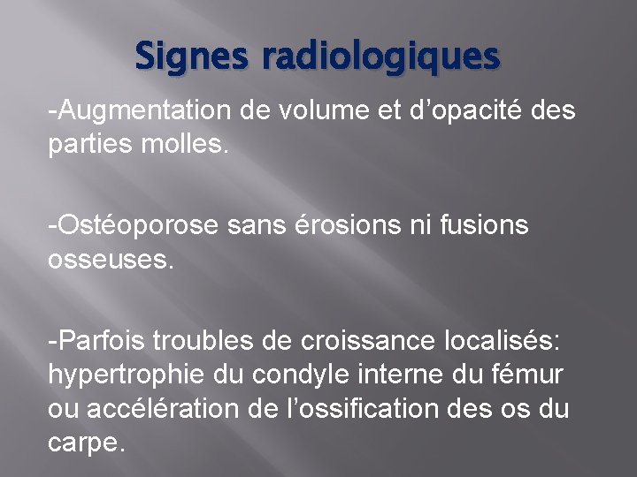 Signes radiologiques -Augmentation de volume et d’opacité des parties molles. -Ostéoporose sans érosions ni