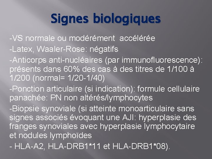 Signes biologiques -VS normale ou modérément accélérée -Latex, Waaler-Rose: négatifs -Anticorps anti-nucléaires (par immunofluorescence):
