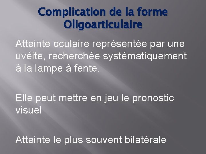 Complication de la forme Oligoarticulaire Atteinte oculaire représentée par une uvéite, recherchée systématiquement à