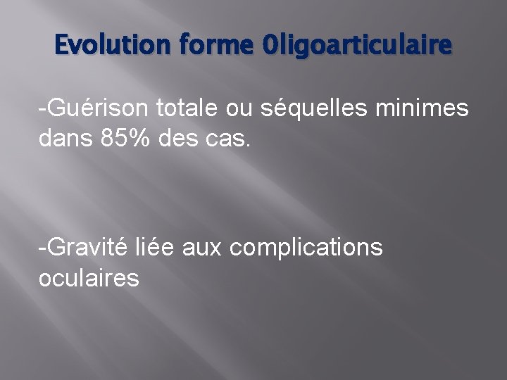 Evolution forme 0 ligoarticulaire -Guérison totale ou séquelles minimes dans 85% des cas. -Gravité