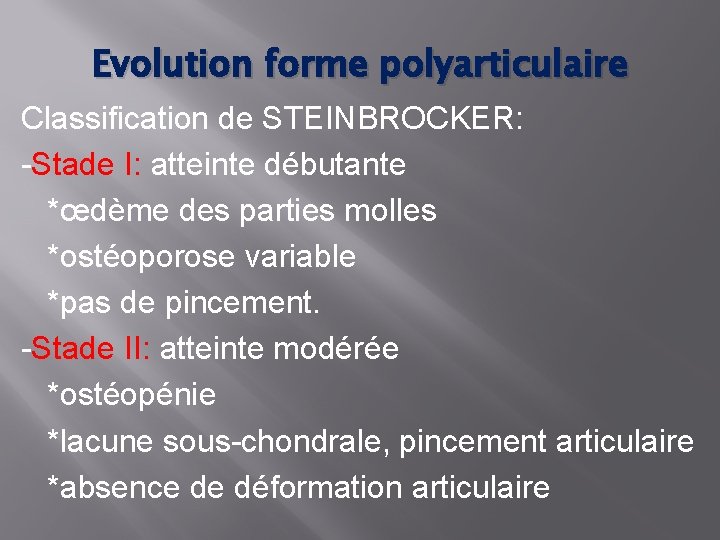 Evolution forme polyarticulaire Classification de STEINBROCKER: -Stade I: atteinte débutante *œdème des parties molles