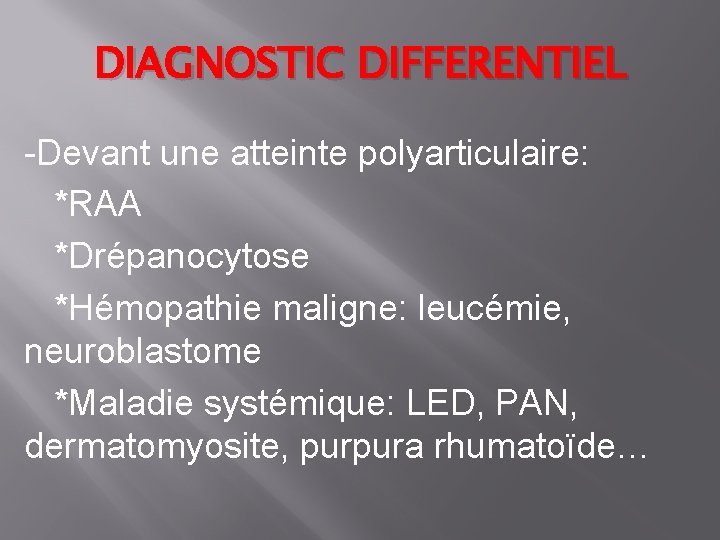 DIAGNOSTIC DIFFERENTIEL -Devant une atteinte polyarticulaire: *RAA *Drépanocytose *Hémopathie maligne: leucémie, neuroblastome *Maladie systémique: