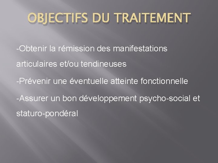 OBJECTIFS DU TRAITEMENT -Obtenir la rémission des manifestations articulaires et/ou tendineuses -Prévenir une éventuelle