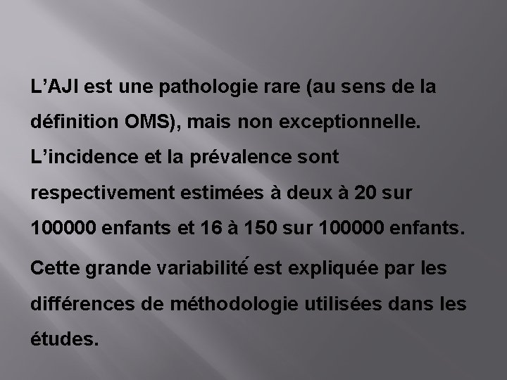 L’AJI est une pathologie rare (au sens de la définition OMS), mais non exceptionnelle.