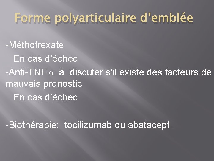 Forme polyarticulaire d’emblée -Méthotrexate En cas d’échec -Anti-TNF α à discuter s’il existe des