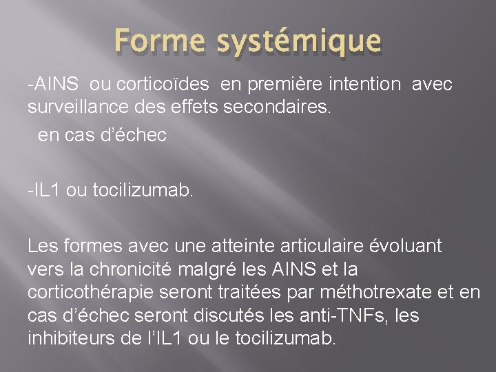 Forme systémique -AINS ou corticoïdes en première intention avec surveillance des effets secondaires. en