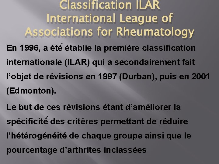 Classification ILAR International League of Associations for Rheumatology En 1996, a été établie la