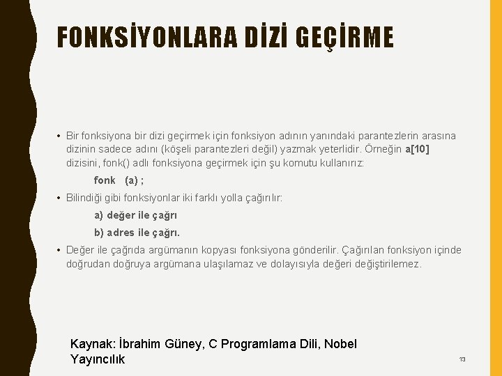 FONKSİYONLARA DİZİ GEÇİRME • Bir fonksiyona bir dizi geçirmek için fonksiyon adının yanındaki parantezlerin FONKSİYONLARA DİZİ GEÇİRME • Bir fonksiyona bir dizi geçirmek için fonksiyon adının yanındaki parantezlerin