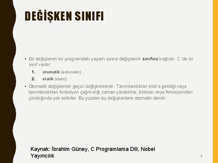 DEĞİŞKEN SINIFI • Bir değişkenin bir programdaki yaşam süresi değişkenin sınıfına bağlıdır. C 'de DEĞİŞKEN SINIFI • Bir değişkenin bir programdaki yaşam süresi değişkenin sınıfına bağlıdır. C 'de
