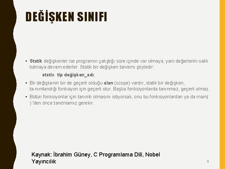 DEĞİŞKEN SINIFI • Statik değişkenler ise programın çalıştığı süre içinde var olmaya, yani değerlerini DEĞİŞKEN SINIFI • Statik değişkenler ise programın çalıştığı süre içinde var olmaya, yani değerlerini