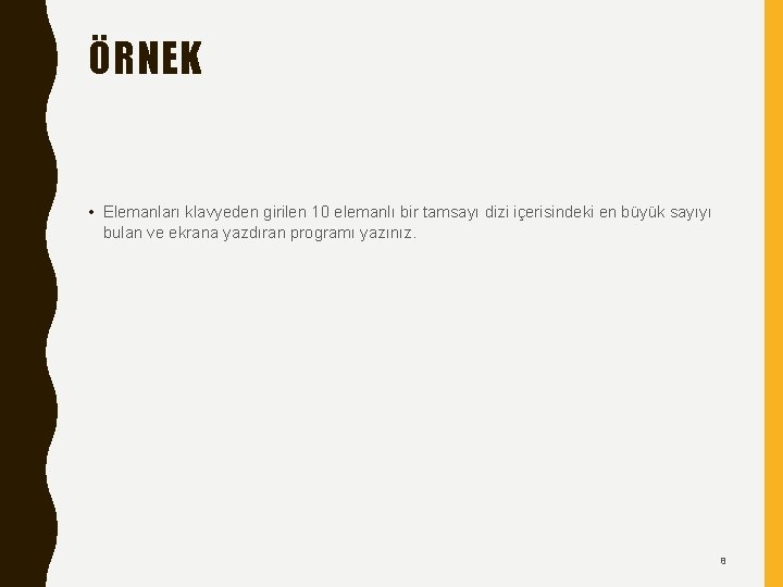 ÖRNEK • Elemanları klavyeden girilen 10 elemanlı bir tamsayı dizi içerisindeki en büyük sayıyı ÖRNEK • Elemanları klavyeden girilen 10 elemanlı bir tamsayı dizi içerisindeki en büyük sayıyı