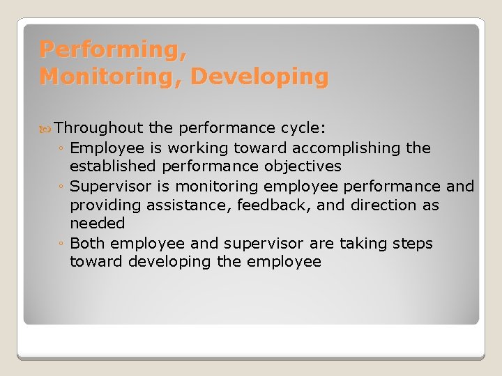 Performing, Monitoring, Developing Throughout the performance cycle: ◦ Employee is working toward accomplishing the