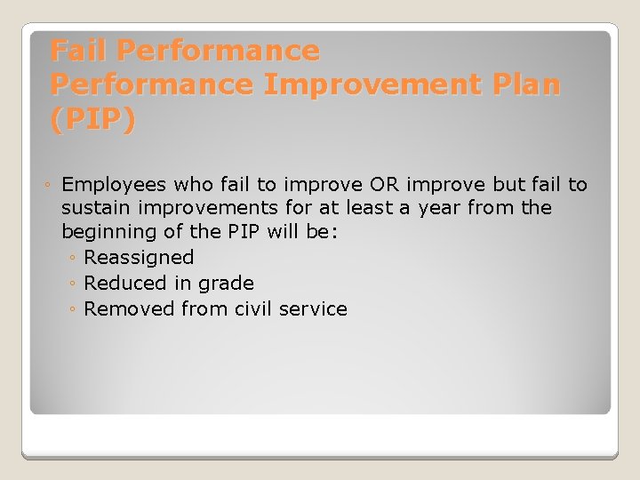 Fail Performance Improvement Plan (PIP) ◦ Employees who fail to improve OR improve but