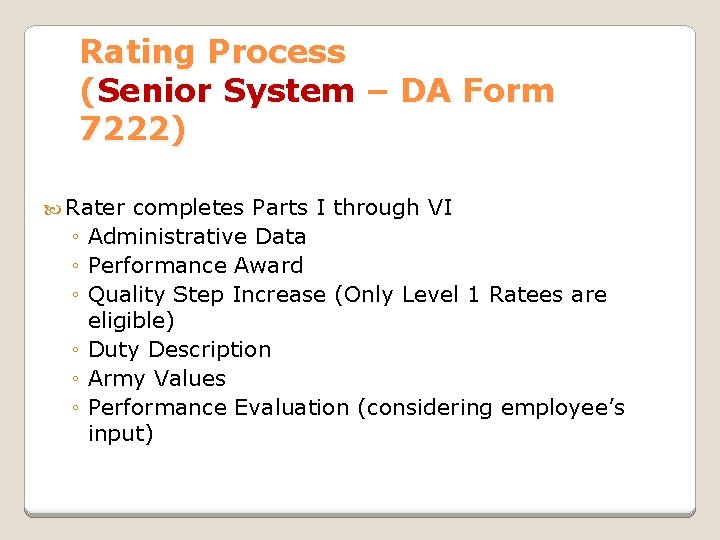 Rating Process (Senior System – DA Form 7222) Rater ◦ ◦ ◦ completes Parts