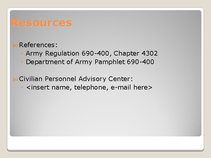 Resources References: ◦ Army Regulation 690 -400, Chapter 4302 ◦ Department of Army Pamphlet