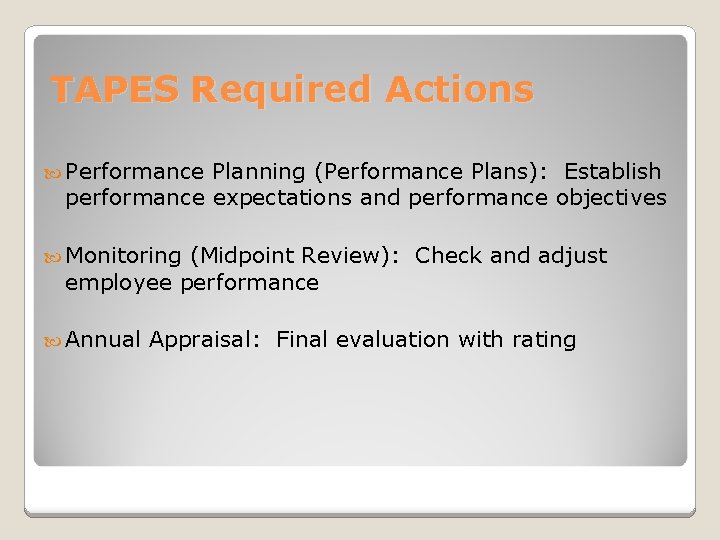 TAPES Required Actions Performance Planning (Performance Plans): Establish performance expectations and performance objectives Monitoring