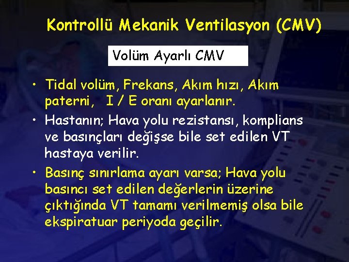 Kontrollü Mekanik Ventilasyon (CMV) Volüm Ayarlı CMV • Tidal volüm, Frekans, Akım hızı, Akım