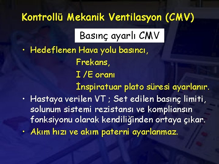 Kontrollü Mekanik Ventilasyon (CMV) Basınç ayarlı CMV • Hedeflenen Hava yolu basıncı, Frekans, I