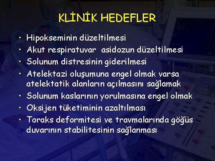 KLİNİK HEDEFLER • • Hipokseminin düzeltilmesi Akut respiratuvar asidozun düzeltilmesi Solunum distresinin giderilmesi Atelektazi