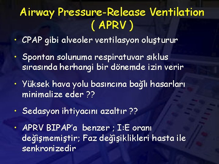 Airway Pressure-Release Ventilation ( APRV ) • CPAP gibi alveoler ventilasyon oluşturur • Spontan