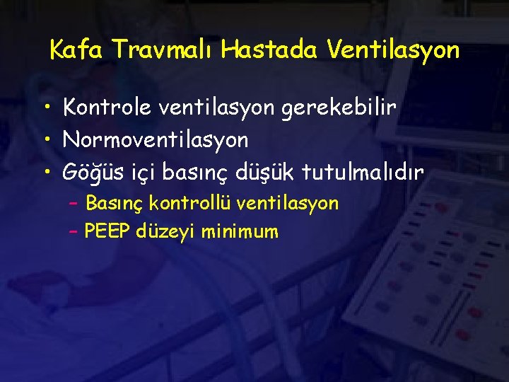 Kafa Travmalı Hastada Ventilasyon • Kontrole ventilasyon gerekebilir • Normoventilasyon • Göğüs içi basınç