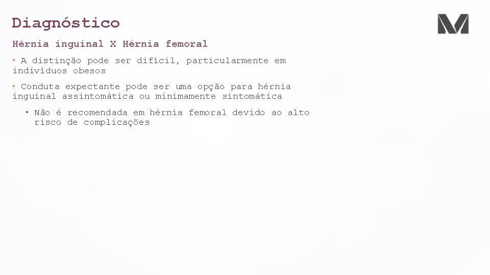 Diagnóstico Hérnia inguinal X Hérnia femoral • A distinção pode ser difícil, particularmente em Diagnóstico Hérnia inguinal X Hérnia femoral • A distinção pode ser difícil, particularmente em