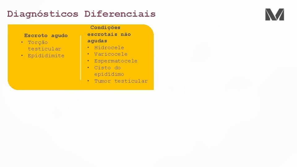 Diagnósticos Diferenciais Escroto agudo • Torção testicular • Epididimite Condições escrotais não agudas • Diagnósticos Diferenciais Escroto agudo • Torção testicular • Epididimite Condições escrotais não agudas •