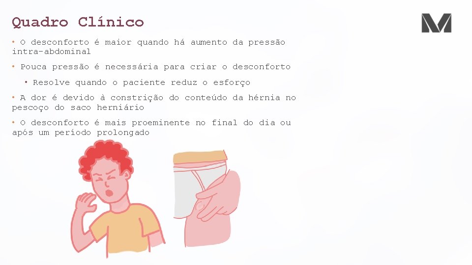 Quadro Clínico • O desconforto é maior quando há aumento da pressão intra-abdominal • Quadro Clínico • O desconforto é maior quando há aumento da pressão intra-abdominal •
