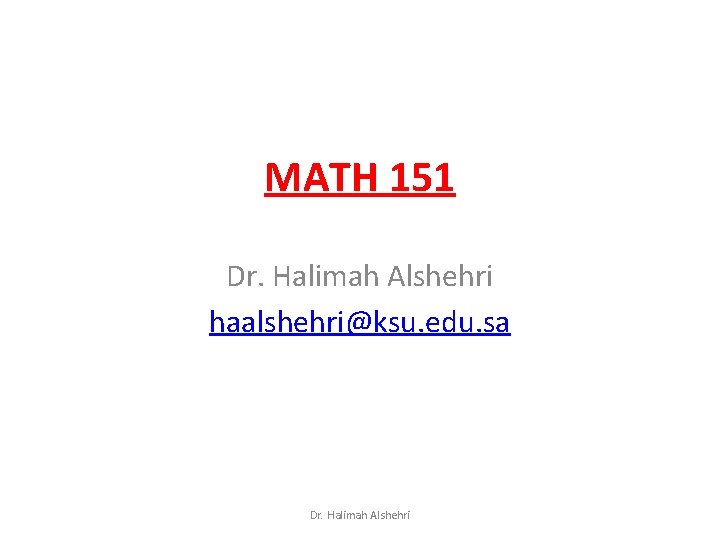 MATH 151 Dr. Halimah Alshehri haalshehri@ksu. edu. sa Dr. Halimah Alshehri 