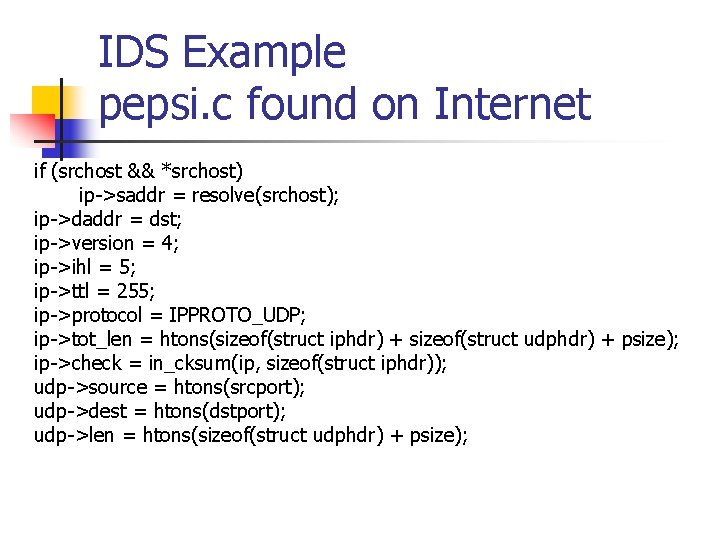 IDS Example pepsi. c found on Internet if (srchost && *srchost) ip->saddr = resolve(srchost);