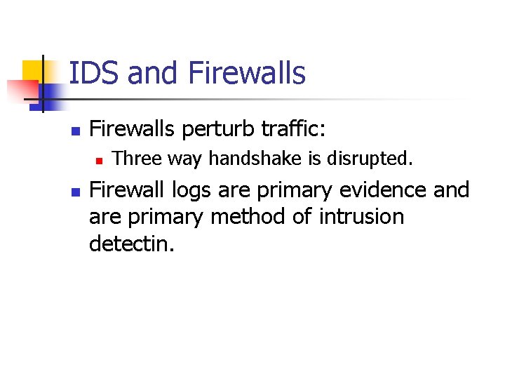 IDS and Firewalls n Firewalls perturb traffic: n n Three way handshake is disrupted.