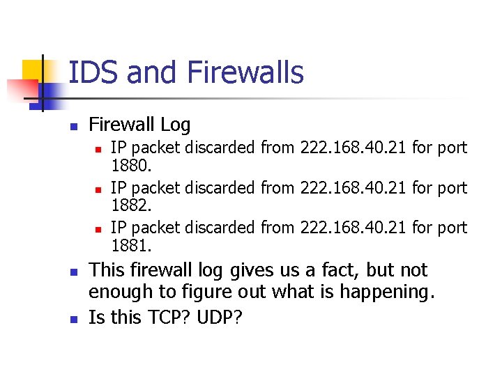 IDS and Firewalls n Firewall Log n n n IP packet discarded from 222.