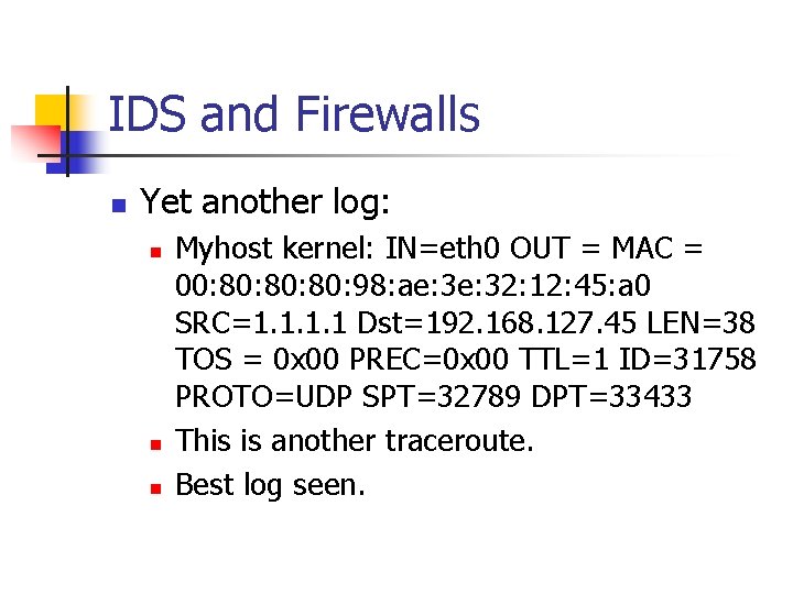 IDS and Firewalls n Yet another log: n n n Myhost kernel: IN=eth 0