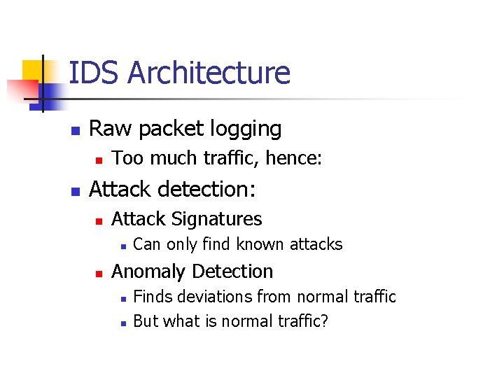 IDS Architecture n Raw packet logging n n Too much traffic, hence: Attack detection: