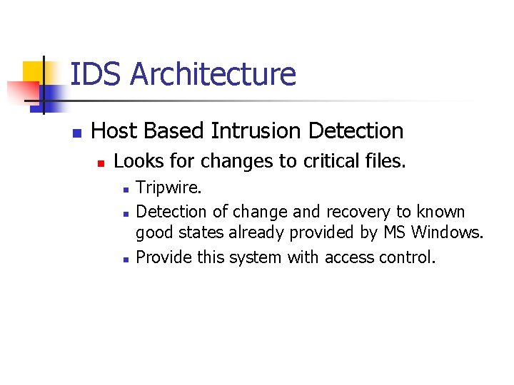 IDS Architecture n Host Based Intrusion Detection n Looks for changes to critical files.